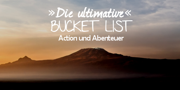 Die ultimative Bucket List für Action und Abenteuer Liebhaber